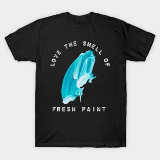 Love the smell of fresh paint T-Shirt